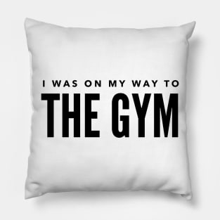 I was on my way to the gym Pillow