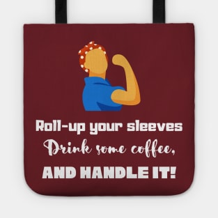 Roll-up your sleeves drink some coffee and handle it! Tote