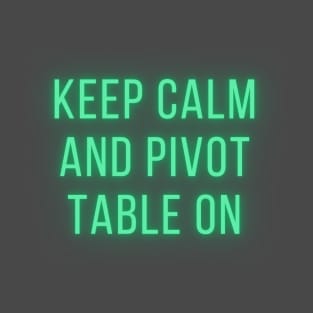 Keep Calm and Pivot Table On T-Shirt