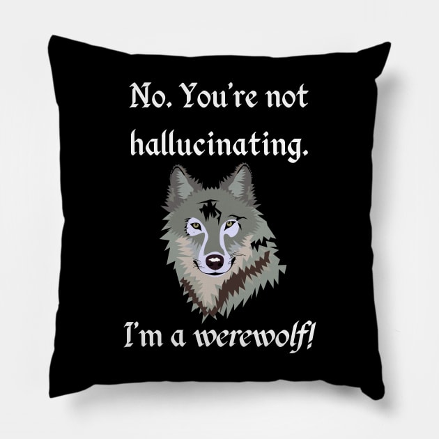 No. You're not hallucinating. I'm a Werewolf! - Lycanthrope Pillow by TraditionalWitchGifts