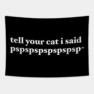 tell your cat i said pspspspspspspsp- Tapestry