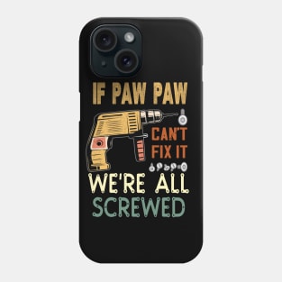 if paw paw cant fix it we are all screwed..fathers day gift Phone Case