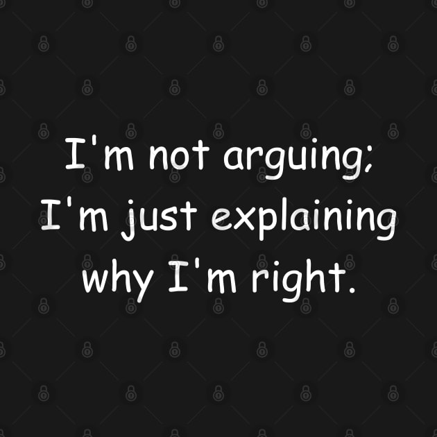 I'm not arguing; I'm just explaining why I'm right. Black by Jackson Williams