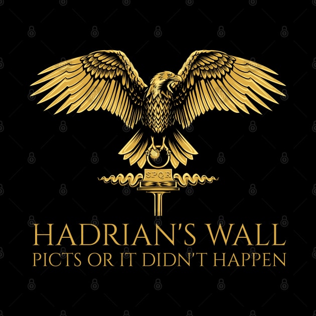 Ancient Rome - Hadrian's Wall - Picts Or It Did Not Happen - SPQR Roman Eagle by Styr Designs