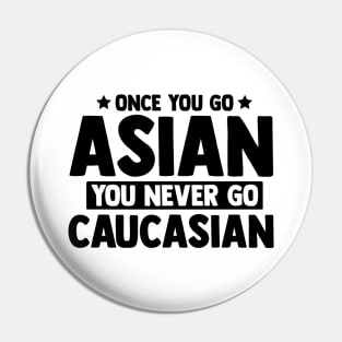 Once You Go Asian You Never Go Caucasian Funny Pin