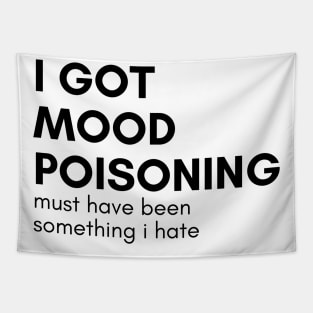 I Got Mood Poisoning Must Have Been Something I Hate. Funny Sarcastic NSFW Rude Inappropriate Saying Tapestry