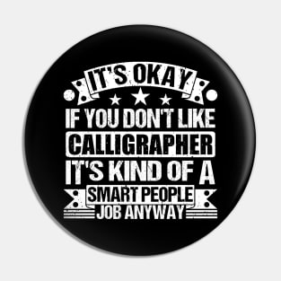 Calligrapher lover It's Okay If You Don't Like Calligrapher It's Kind Of A Smart People job Anyway Pin