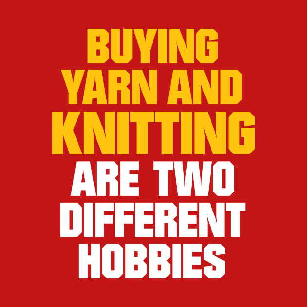 Buying Yarn and Knitting are Two Different Hobbies - Funny Knitting Quotes by zeeshirtsandprints