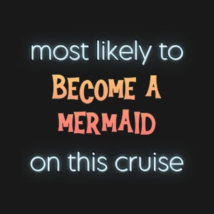 Most Likely to Become a Mermaid on This Cruise T-Shirt