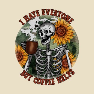 I Hate Everyone But Coffee Helps T-Shirt