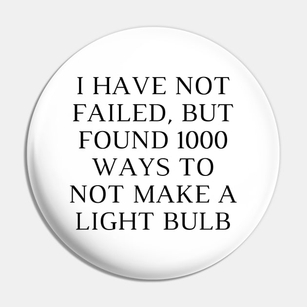 I have not failed, but found 1000 ways to not make a light bulb Pin by Word and Saying