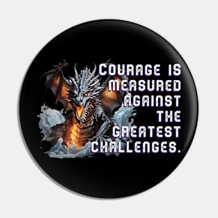 Terrifying Dragon T-Shirt: 'Courage is measured against the greatest challenges.' Pin