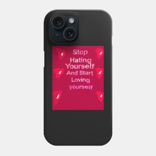 Stop hating yourself and start loving yourself Phone Case