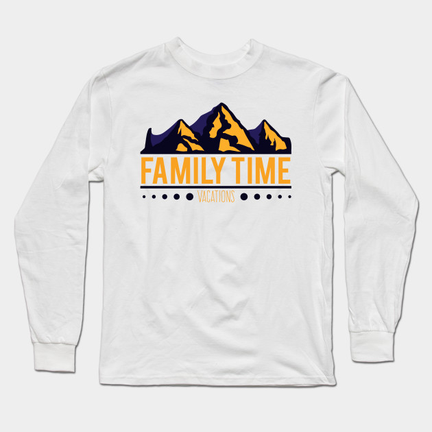 Family Time Vacations Cool Creative Wonderful Fabulous Design Family Time Vacations Long Sleeve T Shirt Teepublic
