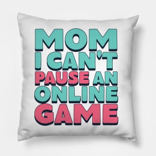 Mom I Can't Pause An Online Game Pillow