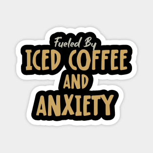 Fueled by Iced Coffee and Anxiety Magnet