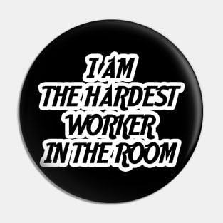 I am the hardest worker in the room Pin