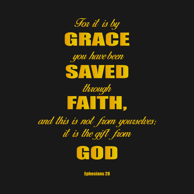 Ephesians 28 for it is by grace you have been saved through faith, and this is not from yourself,it is the gift from God by Mr.Dom store