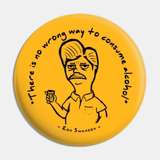 Ron Swanson - "There is no wrong way to consume alcohol." Pin