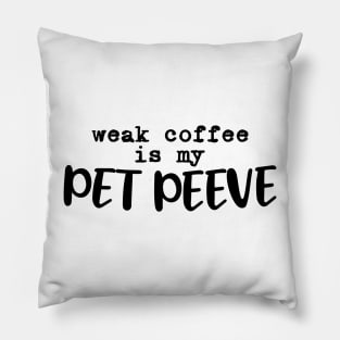 Weak coffee is my pet peeve Pillow