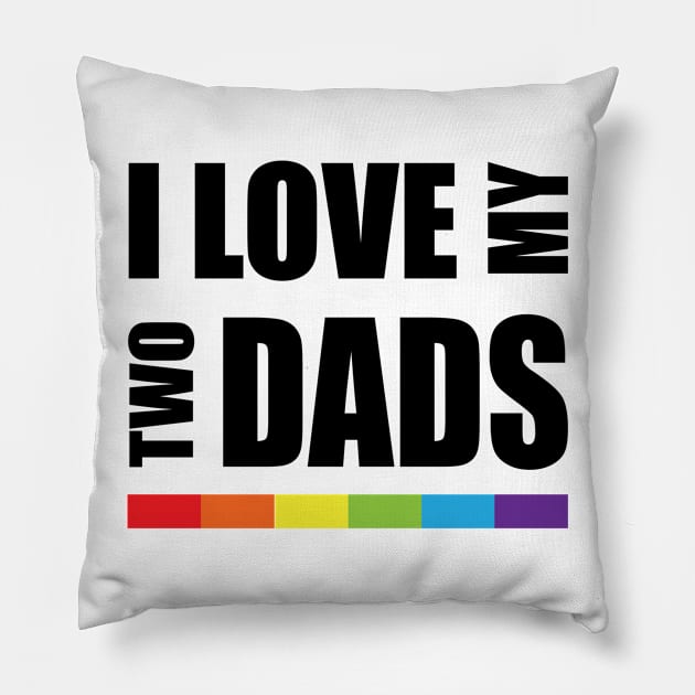 I love my two dads LGBT Pride Pillow by ProudToBeHomo