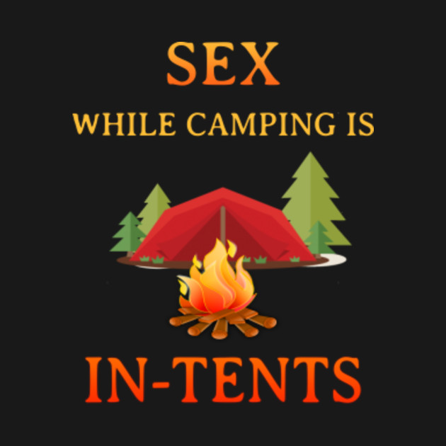 Sex While Camping Is In Tents Funny Camping Funny Camping Sayings