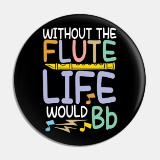 Without The Flute Life Would Bb Pin