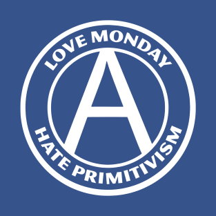 LOVE MONDAY, HATE PRIMITIVISM T-Shirt