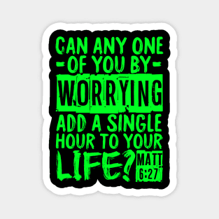 Can Any One Of You By Worrying Add A Single Hour To Your Life? Matthew 6:27 Magnet