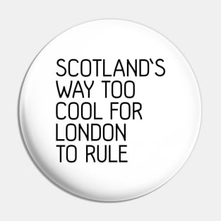 SCOTLAND'S WAY TOO COOL FOR LONDON TO RULE, Scottish Independence Slogan Pin