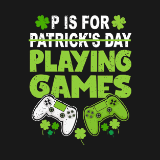 P Is For Playing Games St Patrick's Day Funny Cool Gamer T-Shirt