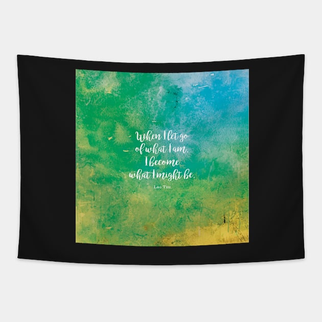 When I let go of what I am, I become what I might be. Lao Tzu Tapestry by StudioCitrine