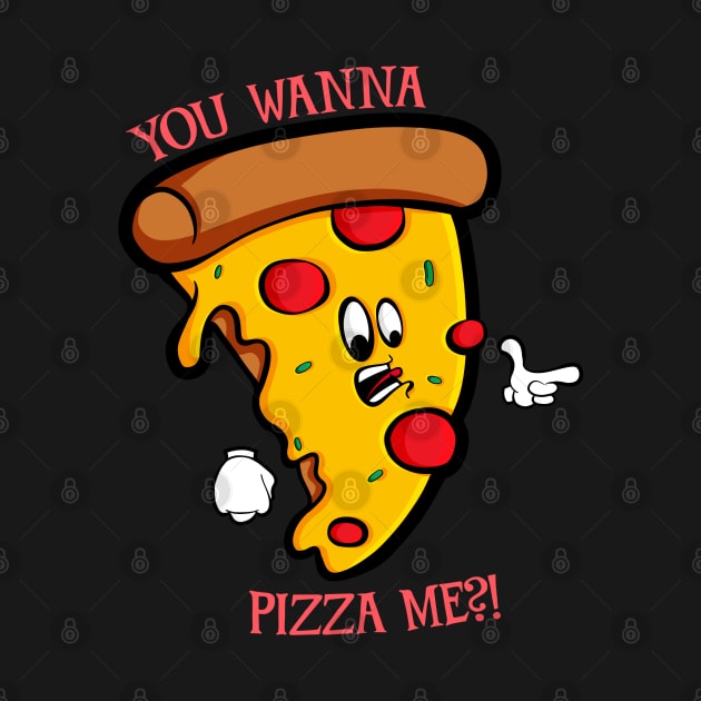 You Wanna Pizza Me by Art by Nabes