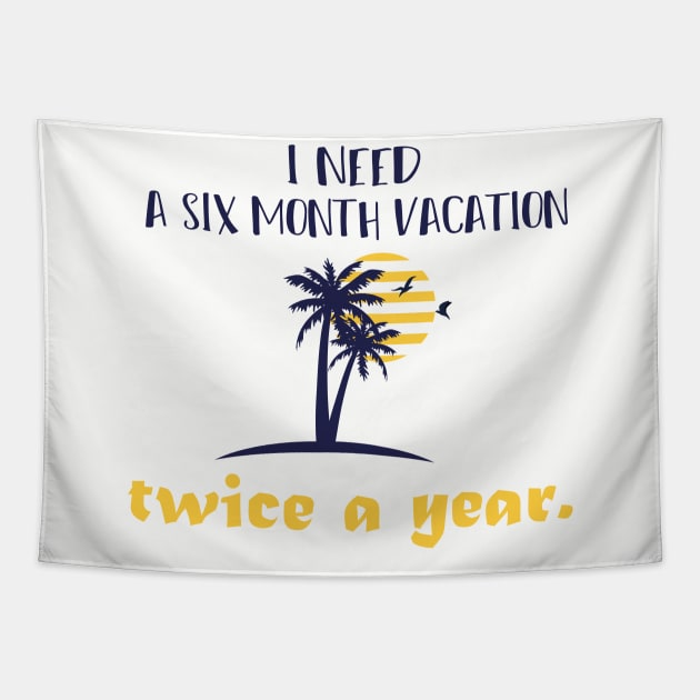 I need  A six month vacation Twice a year. Tapestry by MerchSpot