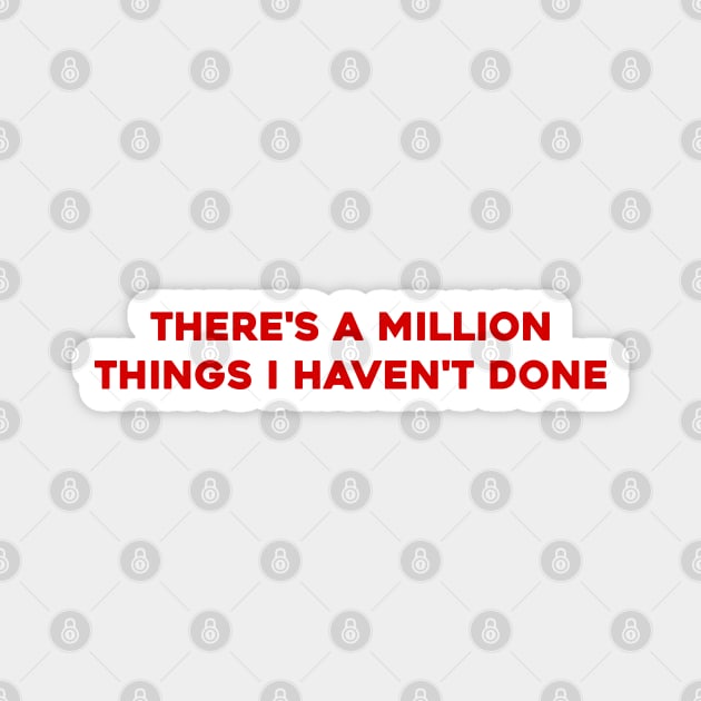 There's A Million Things You Haven't Done Magnet by Solenoid Apparel