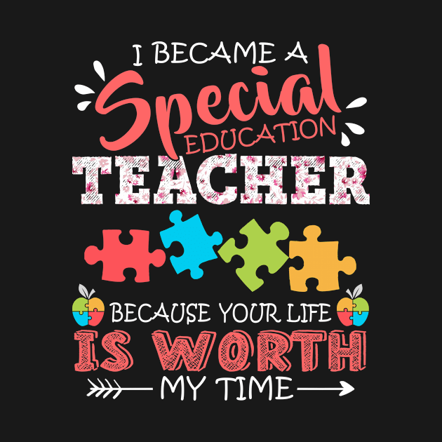 I Became A Special Education Teacher Because Your Life Is Worth My Time Autism Teaching Mother Gift by Kens Shop