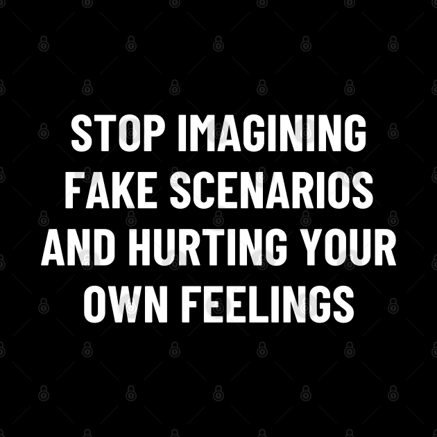 stop imagining fake scenarios and hurting your own feelings by mdr design