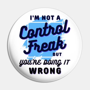 I'm not a control freak but you're doing it wrong, control freak Pin