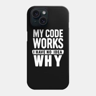 My Code Works, I Have No Idea Why - Programmer's Humor Phone Case