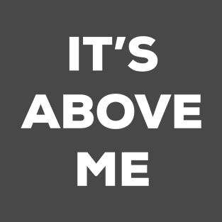 It's Above Me T-Shirt