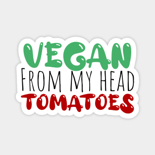 vegan from my head tomatoes funny saying Magnet