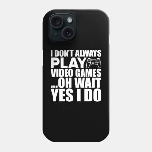 Video Gamer - I don't always play video games oh wait yes I do w Phone Case