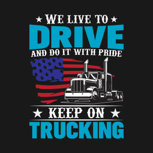 We live to drive and do it with pride- keep on trucking T-Shirt