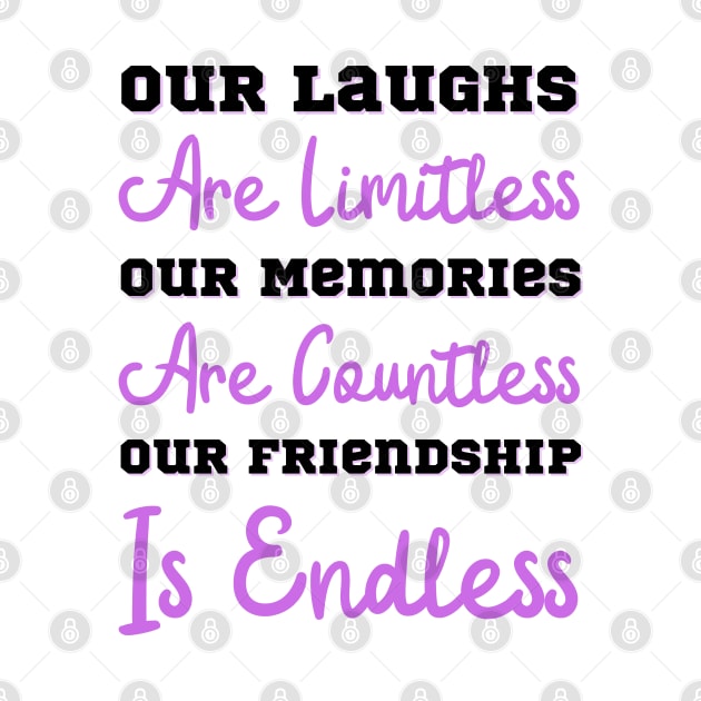 Our Laughs Are Limitless Our Memories Are Countless Our Friendship Is Endless, Friendship, Best Friends Ever by JustBeSatisfied