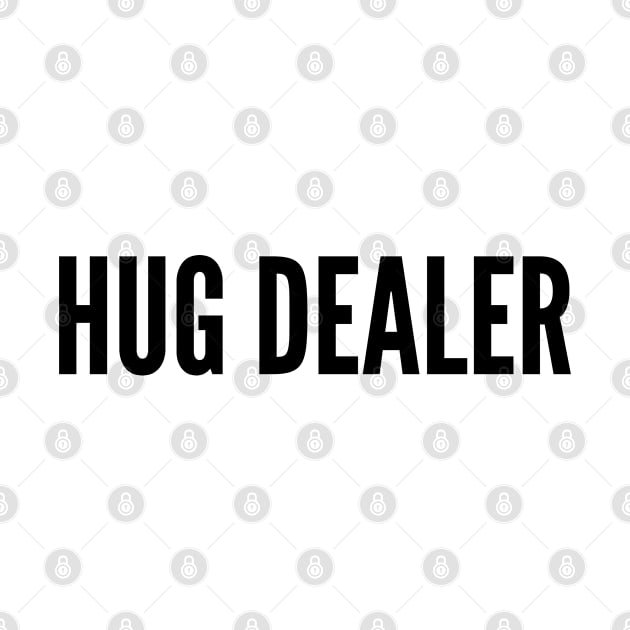 Cute - Hug Dealer - Funny Slogan Humor Statement by sillyslogans