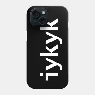 IYKYK Typography White Text Phone Case