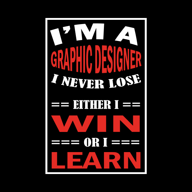 I'm A GRAPHIC DESIGNER I Never Lose Either I Win Or I Learn by premium_designs