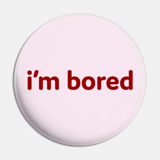 I'm Bored Pin