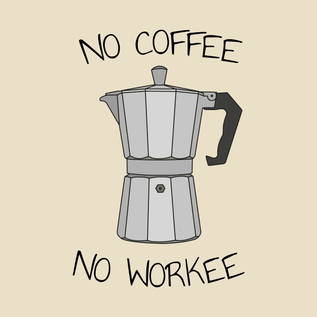 No coffee no workee by Soll-E