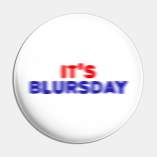 It's Blursday Pin